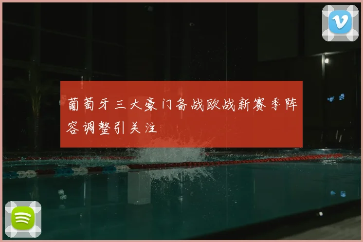 葡萄牙三大豪门备战欧战新赛季阵容调整引关注