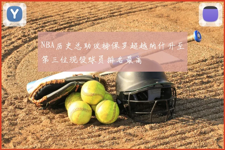 NBA历史总助攻榜保罗超越纳什升至第三位现役球员排名最高