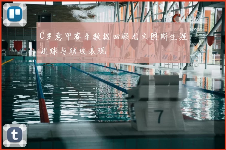 C罗意甲赛季数据回顾尤文图斯生涯进球与助攻表现