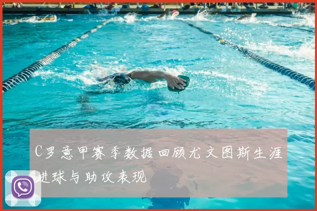 C罗意甲赛季数据回顾尤文图斯生涯进球与助攻表现