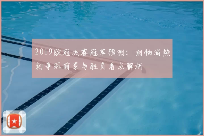 2019欧冠决赛冠军预测：利物浦热刺争冠前景与胜负看点解析